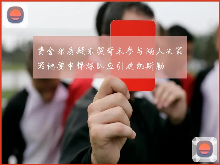 费舍尔质疑东契奇未参与湖人决策若他要中锋球队应引进凯斯勒