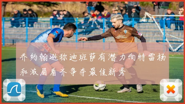乔约翰逊称迪班萨有潜力向特雷杨和浓眉看齐争夺最佳新秀