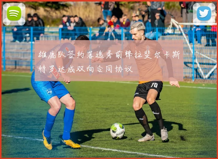 雄鹿队签约落选秀前锋拉斐尔卡斯特罗达成双向合同协议