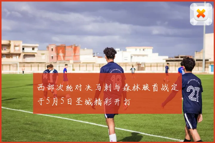 西部次轮对决马刺与森林狼首战定于5月5日圣城精彩开打